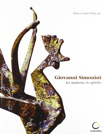Giovanni Simonini. La materia, lo spirito. Ediz. illustrata - Elisa Pellacani, Carlo Pellacani - Libro Consulta Librieprogetti 2016, Casa nostra | Libraccio.it