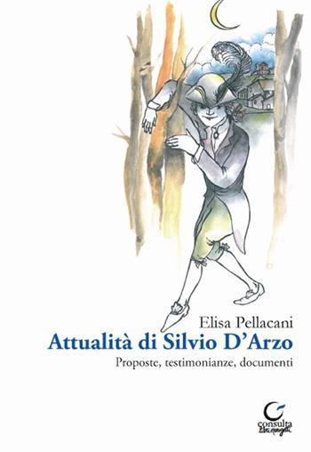 Attualità di Silvio D'Arzo. Proposte, testimonianze, documenti - Elisa Pellacani - Libro Consulta Librieprogetti 2011 | Libraccio.it