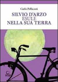 Silvio D'Arzo, esule nella sua terra - Carlo Pellacani - Libro Consulta Librieprogetti 2013, Nerosubianco | Libraccio.it