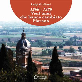 1960-1980. Vent'anni che hanno cambiato Fiorano - Luigi Giuliani - Libro Consulta Librieprogetti 2021, Tracce dall'Appennino al Po | Libraccio.it