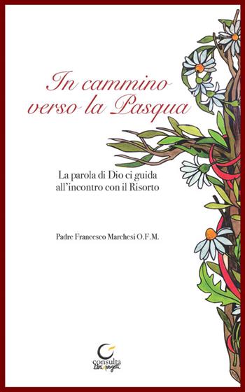 In cammino verso la Pasqua. La parola di Dio, guida all'incontro con il Risorto - Francesco Marchesi - Libro Consulta Librieprogetti 2022 | Libraccio.it