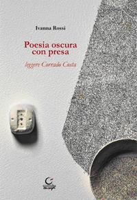 Poesia oscura con presa. Leggere Corrado Costa - Ivanna Rossi - Libro Consulta Librieprogetti 2013, Segni & parole | Libraccio.it