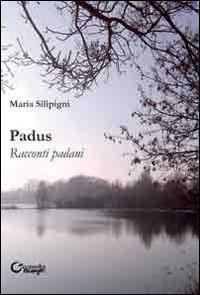 Padus. Racconti padani - Maria Silipigni - Libro Consulta Librieprogetti 2014, Segni & parole | Libraccio.it