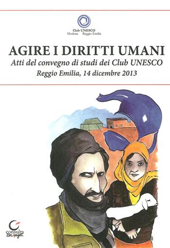 Agire i diritti umani. Atti del Convegno dei Club Unesco del 14 dicembre 2013  - Libro Consulta Librieprogetti 2014, Nerosubianco | Libraccio.it