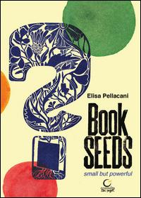 Book seeds. Small but powerful - Elisa Pellacani - Libro Consulta Librieprogetti 2015, Segni & parole | Libraccio.it