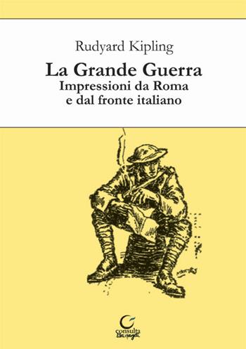 La grande guerra. Impressioni da Roma e dal fronte italiano - Rudyard Kipling - Libro Consulta Librieprogetti 2017, Nerosubianco | Libraccio.it