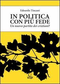 In politica con più fede. Un nuovo partito dei cristiani? - Edoardo Tincani - Libro Consulta Librieprogetti 2012, Nerosubianco | Libraccio.it