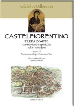 Castelfiorentino. Terra d'arte. Ediz. italiana e inglese - Francesca Allegri, Massimo Tosi - Libro Federighi 2005, Valdelsa millenaria | Libraccio.it