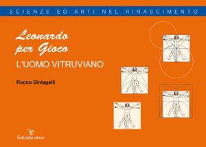 Leonardo per gioco. L'uomo vitruviano - Rocco Sinisgalli - Libro Federighi 2006, Scienze ed arti nel Rinascimento | Libraccio.it