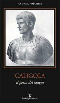 Caligola. Il poeta del sangue - Andrea Foschini - Libro Federighi 2009 | Libraccio.it