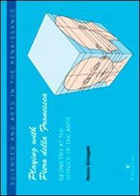 Playing with Piero della Francesca. Geometry at the service of the arts - Rocco Sinisgalli - Libro Federighi 2012, Scienze ed arti nel Rinascimento | Libraccio.it