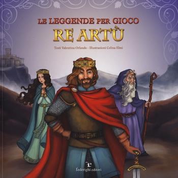Le leggende per gioco. Re Artù - Valentina Orlando, Celina Elmi - Libro Federighi 2013, Le novelle della cipolla | Libraccio.it