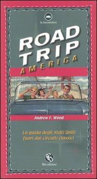 Road trip America. La guida degli Stati Uniti fuori dai circuiti classici - Andrew F. Wood - Libro FBE 2005, La locomotiva | Libraccio.it