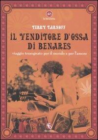Il venditore d'ossa di Benares. Viaggio trasognato per il mondo e per l'amore - Terry Tarnoff - Libro FBE 2006, La bicicletta | Libraccio.it