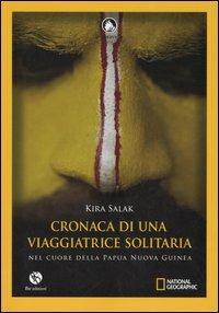 Cronaca di una viaggiatrice solitaria. Nel cuore della Papua Nuova Guinea - Kira Salak - Libro FBE 2006, Le caravelle | Libraccio.it