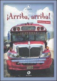 Arriba, arriba! Messico e Guatemala tra la curiosità di un viaggiatore e le minacce di un sovrano vendicativo - Francesco Denti - Libro FBE 2005, Le caravelle | Libraccio.it