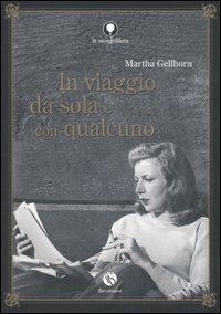 In viaggio da sola e con qualcuno - Martha Gellhorn - Libro FBE 2006, La mongolfiera | Libraccio.it