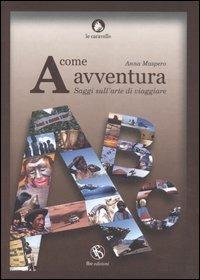 A come avventura. Saggi sull'arte di viaggiare - Anna Maspero - Libro FBE 2005, Le caravelle | Libraccio.it