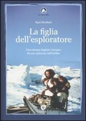 La figlia dell'esploratore. Una donna inglese riscopre la sua infanzia nell'Artico