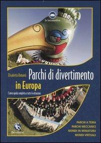 Parchi di divertimento in Europa. L'unica guida completa a tutte le attrazioni - Elisabetta Romanò - Libro FBE 2007, La locomotiva | Libraccio.it