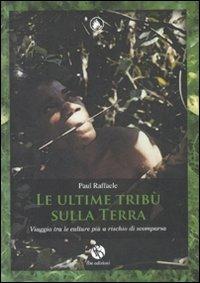 Le ultime tribù sulla terra. Viaggio tra le culture più a rischio di scomparsa - Paul Raffaele - Libro FBE 2008, Le caravelle | Libraccio.it