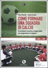 Come formare una squadra di calcio. Esercitazioni tecniche e sviluppi tattici per programmare la stagione. Con DVD - Marco Manzotti, Antonio Cincotta - Libro FBE 2010, Tedoforo | Libraccio.it