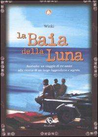 La baia della luna. Australia: un viaggio di tre amici alla ricerca di un luogo leggendario e segreto - Winki - Libro FBE 2008, Le caravelle | Libraccio.it
