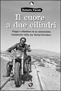 Il cuore a due cilindri. Viaggi e riflessioni di un motociclista innamorato della sua Harley-Davidson - Roberto Parodi - Libro FBE 2008, Le caravelle | Libraccio.it