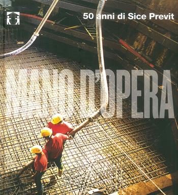 Mano d'opera. 50 anni di Sice Previt. Ediz. italiana e inglese - Danilo Borrelli - Libro Admira 2011 | Libraccio.it