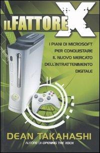 Il fattore X. I piani di Microsoft per conquistare il nuovo mercato dell'intrattenimento digitale - Dean Takahashi - Libro Multiplayer Edizioni 2006, Cultura videoludica | Libraccio.it