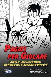 Pagati per giocare. Come far carriera nel mondo dei videogiochi e continuare a divertirsi - David Hodgson, Bryan Stratton, Alice Rush - Libro Multiplayer Edizioni 2007, Cultura videoludica | Libraccio.it