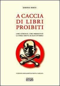 A caccia di libri proibiti. Libri censurati, libri perseguitati. La storia scritta da mani invisibili - Simone Berni - Libro Simple 2005 | Libraccio.it