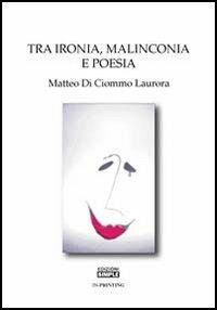Tra ironia, malinconia e poesia - Matteo Di Ciommo Laurora - Libro Simple 2006 | Libraccio.it