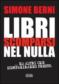 Libri scomparsi nel nulla... e altri scompariranno presto - Simone Berni - Libro Simple 2006 | Libraccio.it