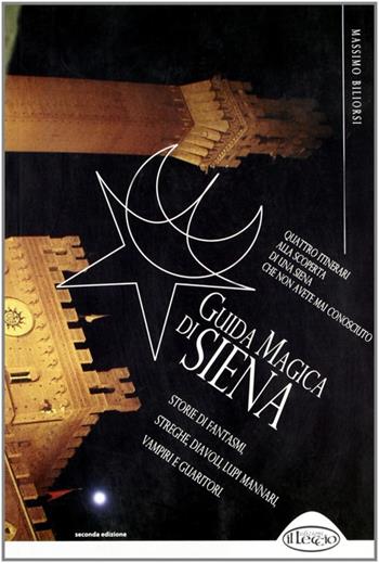 Guida magica di Siena. Storie di fantasmi, streghe, diavoli, lupi mannari, vampiri e guaritori - Massimo Biliorsi - Libro Il Leccio 2008 | Libraccio.it