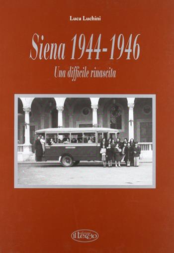 Siena '44-'46. Una difficile rinascita - Luca Luchini - Libro Il Leccio 2009, Siena 1940-1950 | Libraccio.it