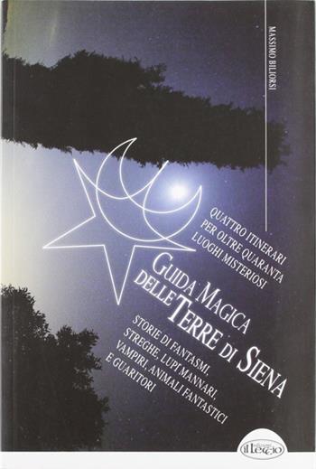 Guida magica delle terre di Siena - Massimo Biliorsi - Libro Il Leccio 2010 | Libraccio.it