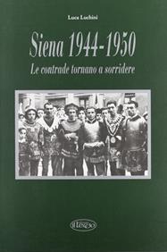 Siena (1944-1950). Le contrade tornano a sorridere - Luca Luchini - Libro Il Leccio 2010 | Libraccio.it