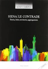 Siena. Le contrade. Storia, feste, territorio, aggregazioni