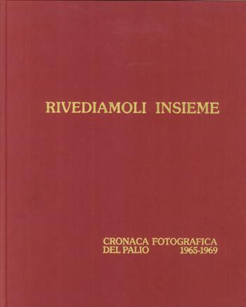 Rivediamoli insieme. Cronaca fotografica del palio 1970-74. Ediz. illustrata - Carlo Agricoli, Marco Borgianni, Sergio Profeti - Libro Il Leccio 1992 | Libraccio.it