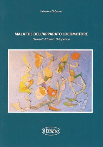 Malattie dell'apparato locomotore. Elementi di clinica ortopedica - Salvatore Di Cosmo - Libro Il Leccio 2013 | Libraccio.it