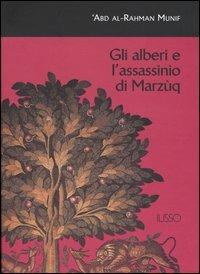 Gli alberi e l'assassinio di Marzùq - Ar-Rahman Munif 'Abd - Libro Ilisso 2004, Ilisso contemporanei scrittori del mondo | Libraccio.it