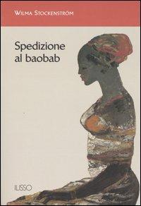 Spedizione al baobab - Wilma Stockenström - Libro Ilisso 2004, Ilisso contemporanei scrittori del mondo | Libraccio.it