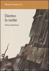 Dentro la notte. Diario palestinese - Ibrahim Nasrallah - Libro Ilisso 2004, Ilisso contemporanei scrittori del mondo | Libraccio.it