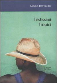 Tristissimi tropici - Nicola Bottiglieri - Libro Ilisso 2006, Ilisso contemporanei scrittori del mondo | Libraccio.it