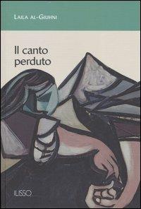 Il canto perduto - Laila Al-Giuhni - Libro Ilisso 2006, Ilisso contemporanei scrittori del mondo | Libraccio.it