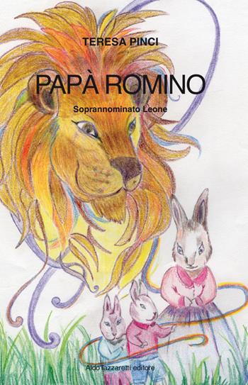 Papà Romiro. Soprannominato Leone - Teresa Pinci - Libro Lazzaretti 2017 | Libraccio.it