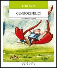 Genitori felici. Crescere felici con i propri figli - Lidia Piatti - Libro Edizioni La Meridiana 2006, Partenze | Libraccio.it