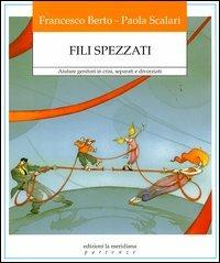 Fili spezzati. Aiutare genitori in crisi, separati e divorziati - Francesco Berto, Paola Scalari - Libro Edizioni La Meridiana 2006, Partenze | Libraccio.it