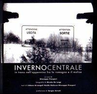 Inverno centrale. In treno nell'Appennino fra la Romagna e il Molise - Lidano Arcangeli, Guido Galesso, Giuseppe Prosperi - Libro Pazzini 2004, Le opere e i giorni: libri di fotografia | Libraccio.it